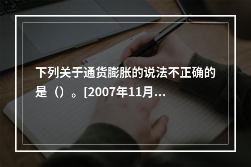 下列关于通货膨胀的说法不正确的是（）。[2007年11月二级