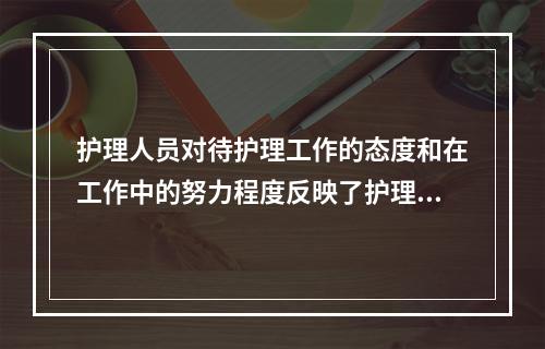 护理人员对待护理工作的态度和在工作中的努力程度反映了护理人力