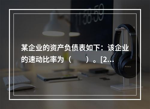 某企业的资产负债表如下：该企业的速动比率为（　　）。[201