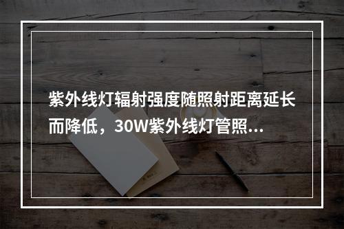 紫外线灯辐射强度随照射距离延长而降低，30W紫外线灯管照射距