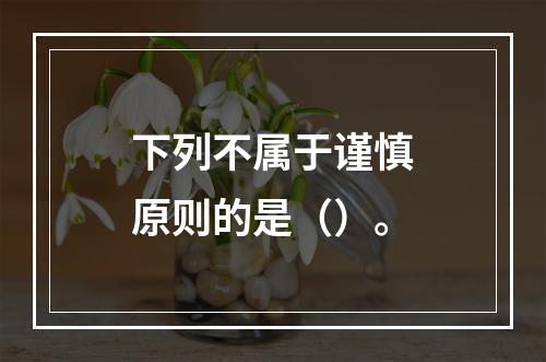 下列不属于谨慎原则的是（）。