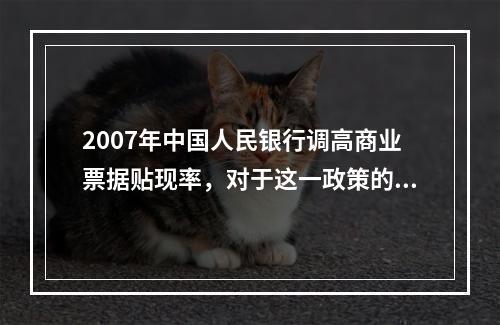 2007年中国人民银行调高商业票据贴现率，对于这一政策的理解