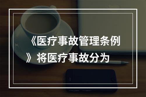 《医疗事故管理条例》将医疗事故分为