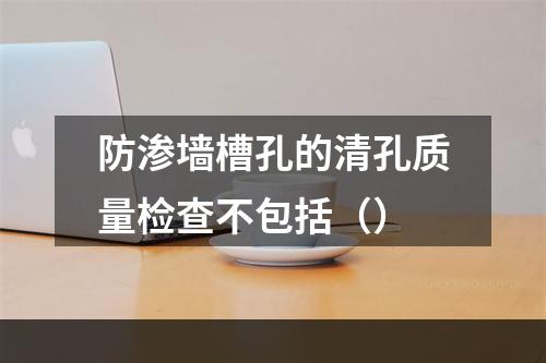 防渗墙槽孔的清孔质量检查不包括（）