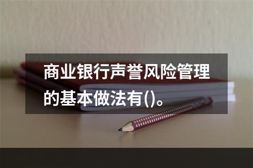 商业银行声誉风险管理的基本做法有()。