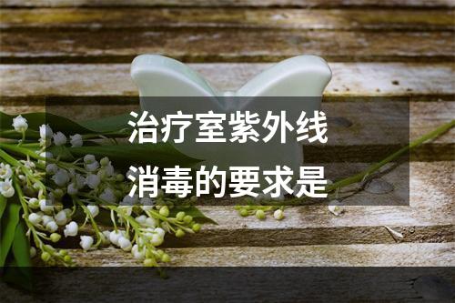 治疗室紫外线消毒的要求是