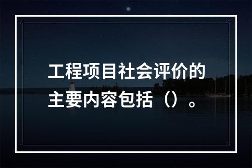 工程项目社会评价的主要内容包括（）。