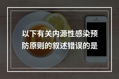 以下有关内源性感染预防原则的叙述错误的是