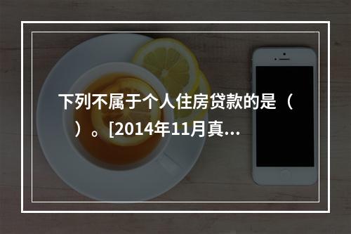 下列不属于个人住房贷款的是（　　）。[2014年11月真题]