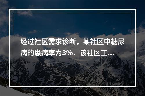 经过社区需求诊断，某社区中糖尿病的患病率为3%．该社区工作中