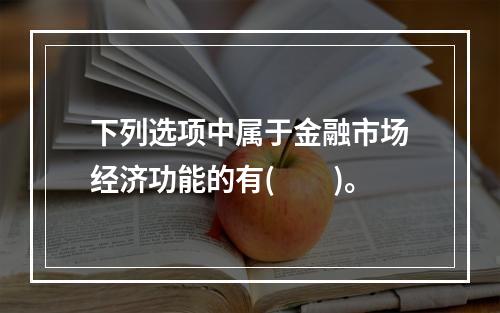 下列选项中属于金融市场经济功能的有(　　)。