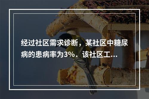 经过社区需求诊断，某社区中糖尿病的患病率为3%．该社区工作中