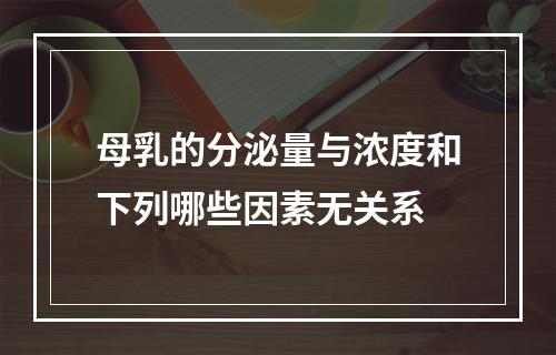 母乳的分泌量与浓度和下列哪些因素无关系