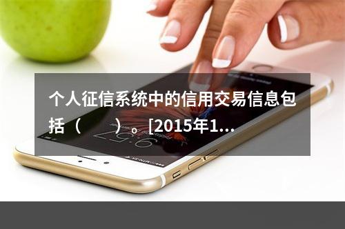 个人征信系统中的信用交易信息包括（　　）。[2015年10月