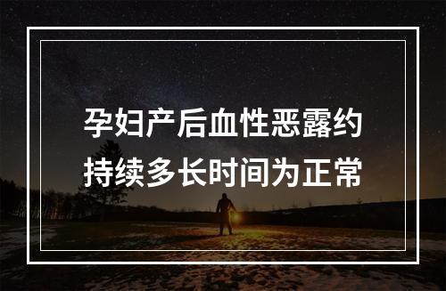 孕妇产后血性恶露约持续多长时间为正常