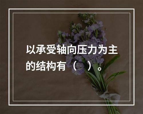 以承受轴向压力为主的结构有（　）。