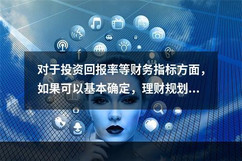 对于投资回报率等财务指标方面，如果可以基本确定，理财规划师可