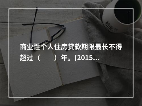 商业性个人住房贷款期限最长不得超过（　　）年。[2015年5