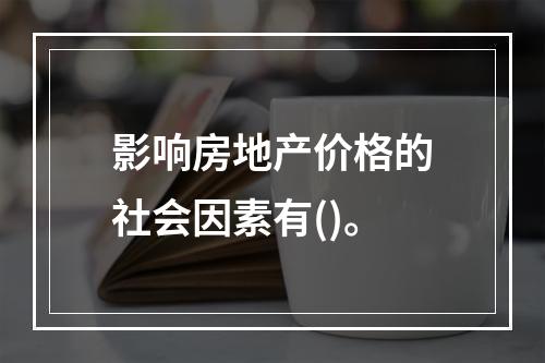 影响房地产价格的社会因素有()。