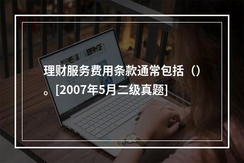 理财服务费用条款通常包括（）。[2007年5月二级真题]