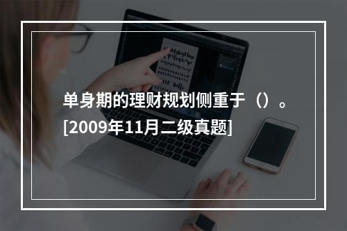 单身期的理财规划侧重于（）。[2009年11月二级真题]