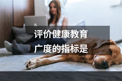 评价健康教育广度的指标是