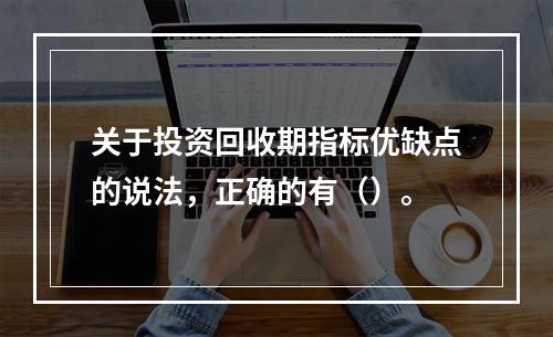 关于投资回收期指标优缺点的说法，正确的有（）。