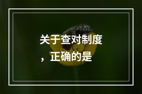 关于查对制度，正确的是