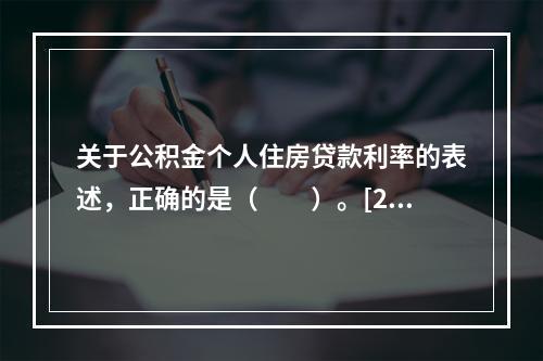 关于公积金个人住房贷款利率的表述，正确的是（　　）。[201