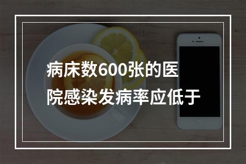 病床数600张的医院感染发病率应低于