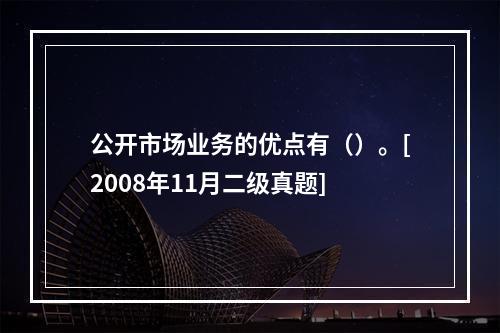 公开市场业务的优点有（）。[2008年11月二级真题]