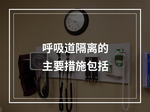 呼吸道隔离的主要措施包括