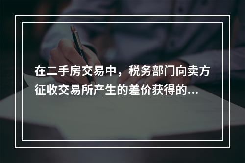 在二手房交易中，税务部门向卖方征收交易所产生的差价获得的收入