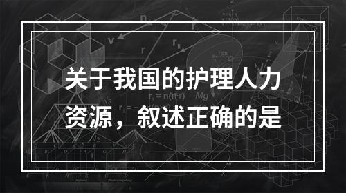 关于我国的护理人力资源，叙述正确的是