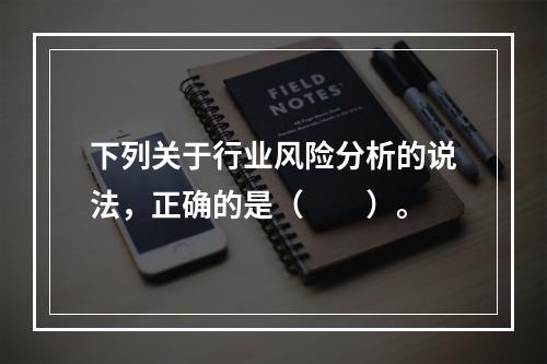 下列关于行业风险分析的说法，正确的是（　　）。