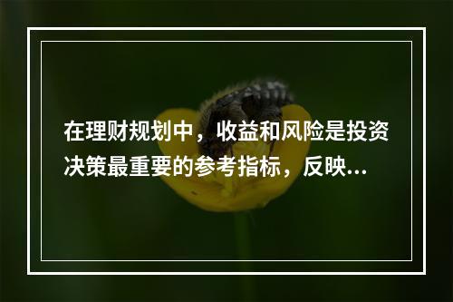 在理财规划中，收益和风险是投资决策最重要的参考指标，反映投资