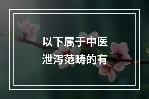 以下属于中医泄泻范畴的有