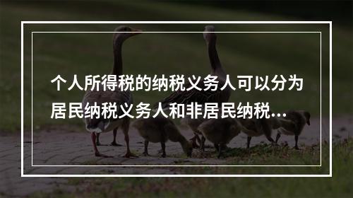 个人所得税的纳税义务人可以分为居民纳税义务人和非居民纳税义务