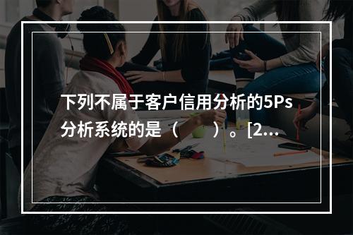 下列不属于客户信用分析的5Ps分析系统的是（　　）。[201