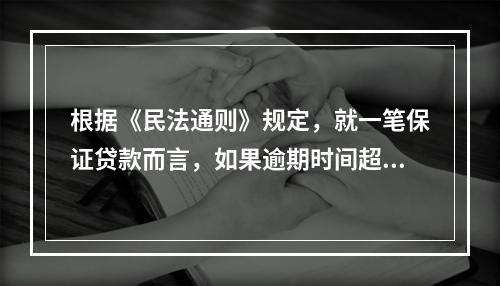 根据《民法通则》规定，就一笔保证贷款而言，如果逾期时间超过（