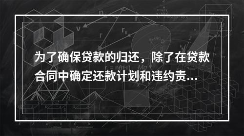 为了确保贷款的归还，除了在贷款合同中确定还款计划和违约责任条