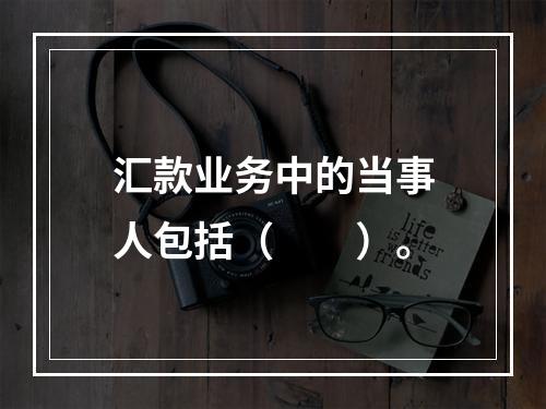 汇款业务中的当事人包括（　　）。