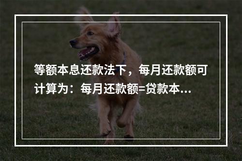 等额本息还款法下，每月还款额可计算为：每月还款额=贷款本金/