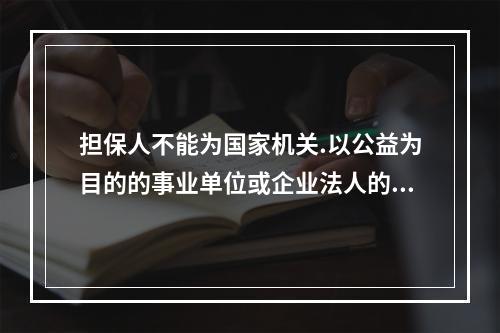 担保人不能为国家机关.以公益为目的的事业单位或企业法人的职能