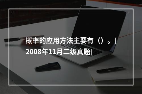 概率的应用方法主要有（）。[2008年11月二级真题]