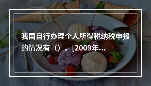 我国自行办理个人所得税纳税申报的情况有（）。[2009年11