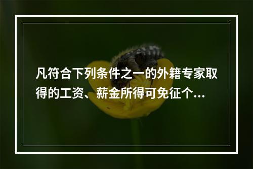 凡符合下列条件之一的外籍专家取得的工资、薪金所得可免征个人所