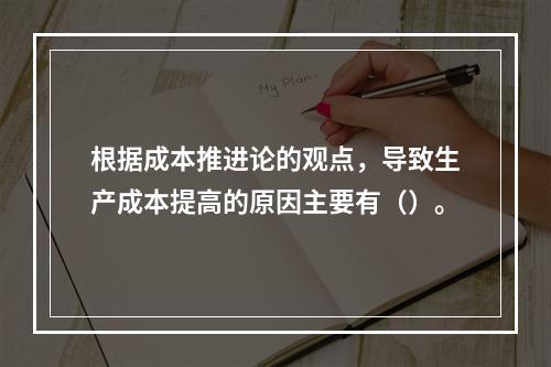 根据成本推进论的观点，导致生产成本提高的原因主要有（）。