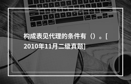 构成表见代理的条件有（）。[2010年11月二级真题]