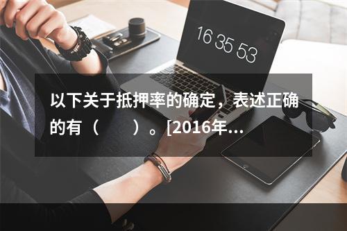 以下关于抵押率的确定，表述正确的有（　　）。[2016年5月